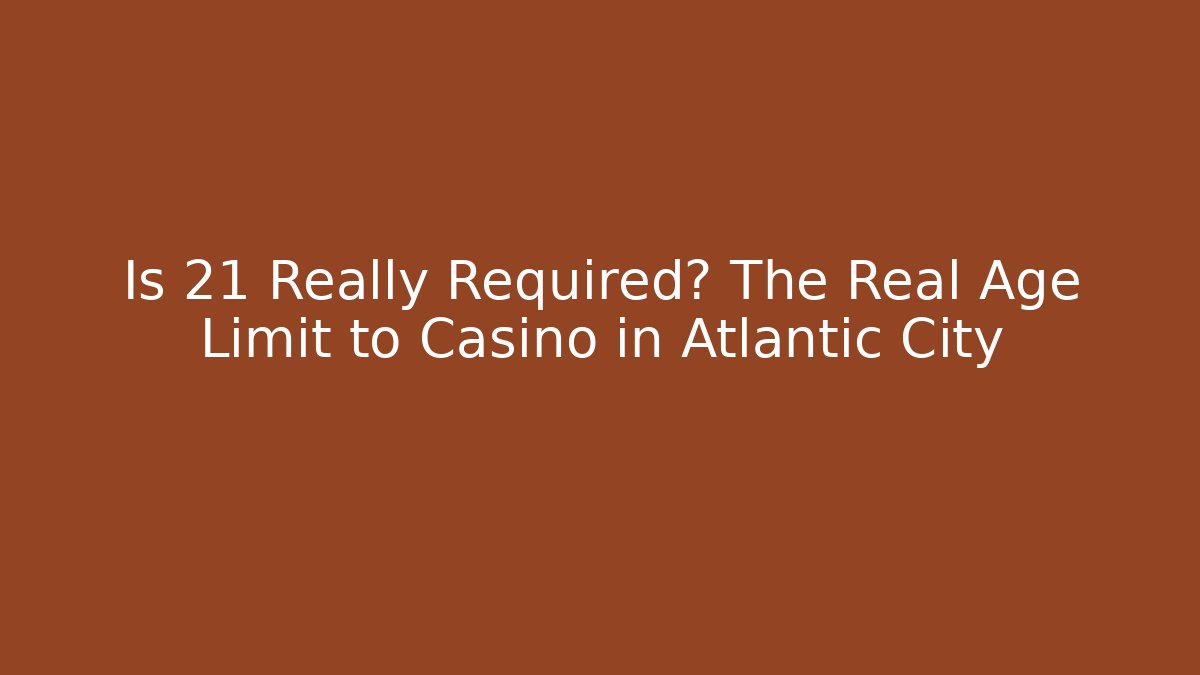 Is 21 Really Required? The Real Age Limit to Casino in Atlantic City - Método de Aprovação