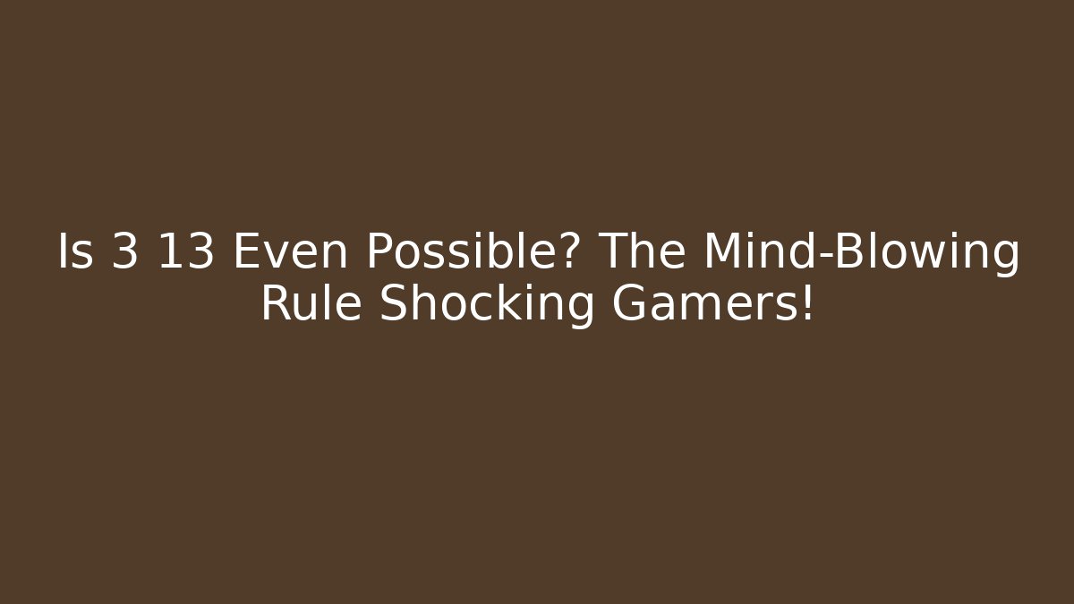 Is 3 13 Even Possible? The Mind-Blowing Rule Shocking Gamers!