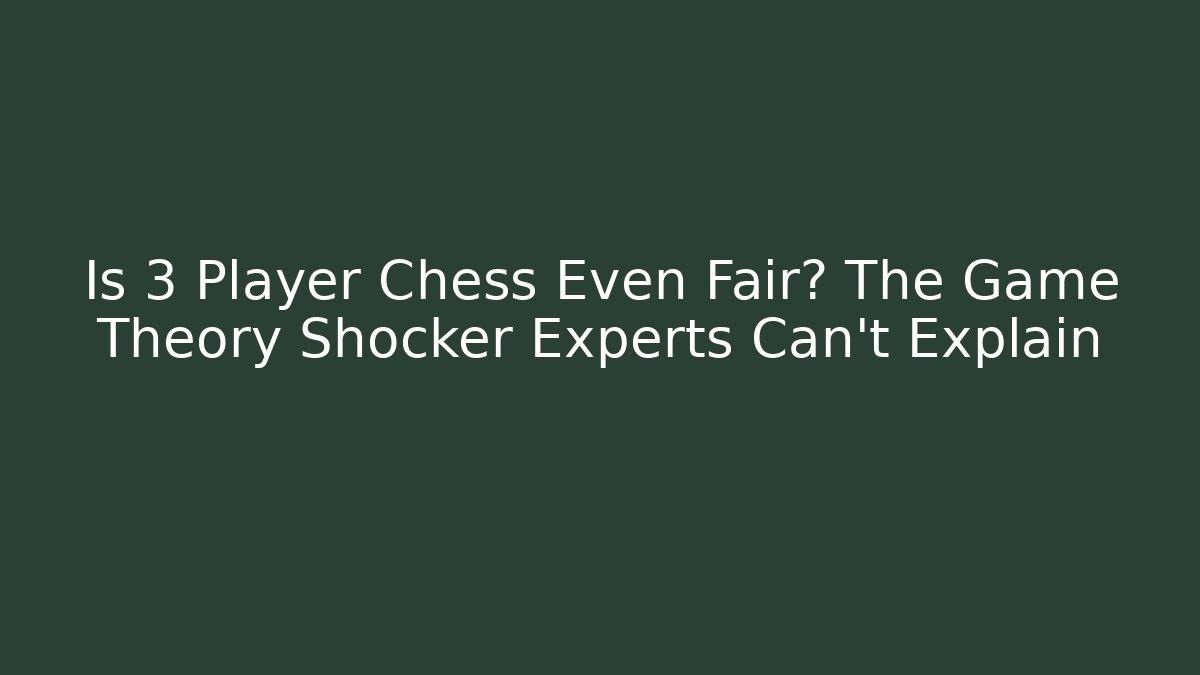 Is 3 Player Chess Even Fair? The Game Theory Shocker Experts Can’t Explain - Método de Aprovação