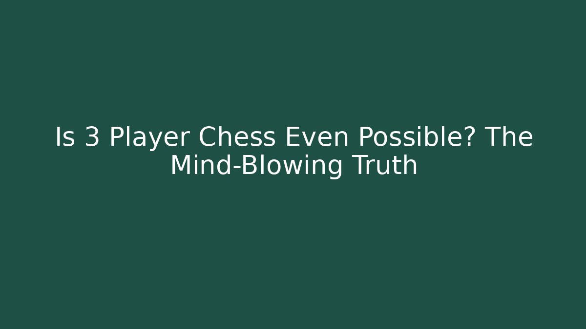 Is 3 Player Chess Even Possible? The Mind-Blowing Truth