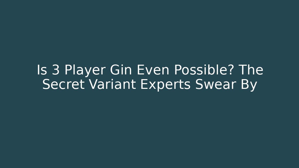 Is 3 Player Gin Even Possible? The Secret Variant Experts Swear By