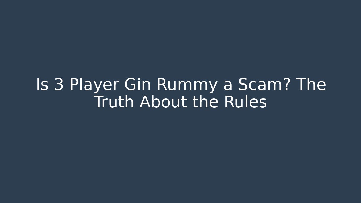 Is 3 Player Gin Rummy a Scam? The Truth About the Rules