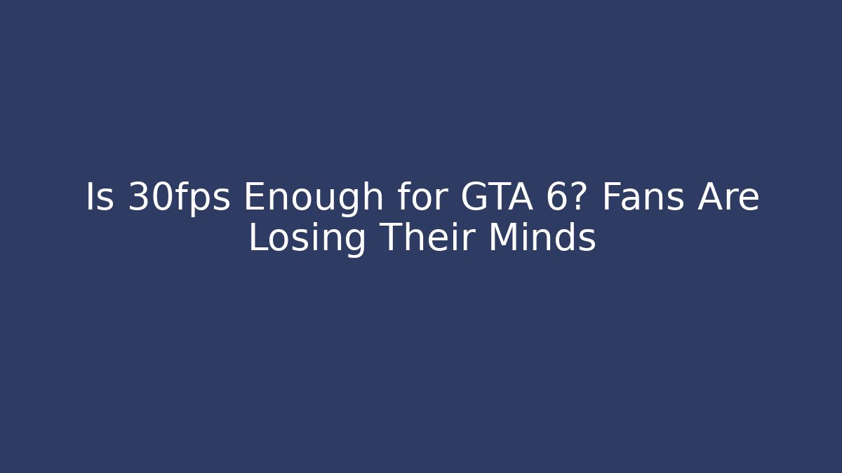 Is 30fps Enough for GTA 6? Fans Are Losing Their Minds