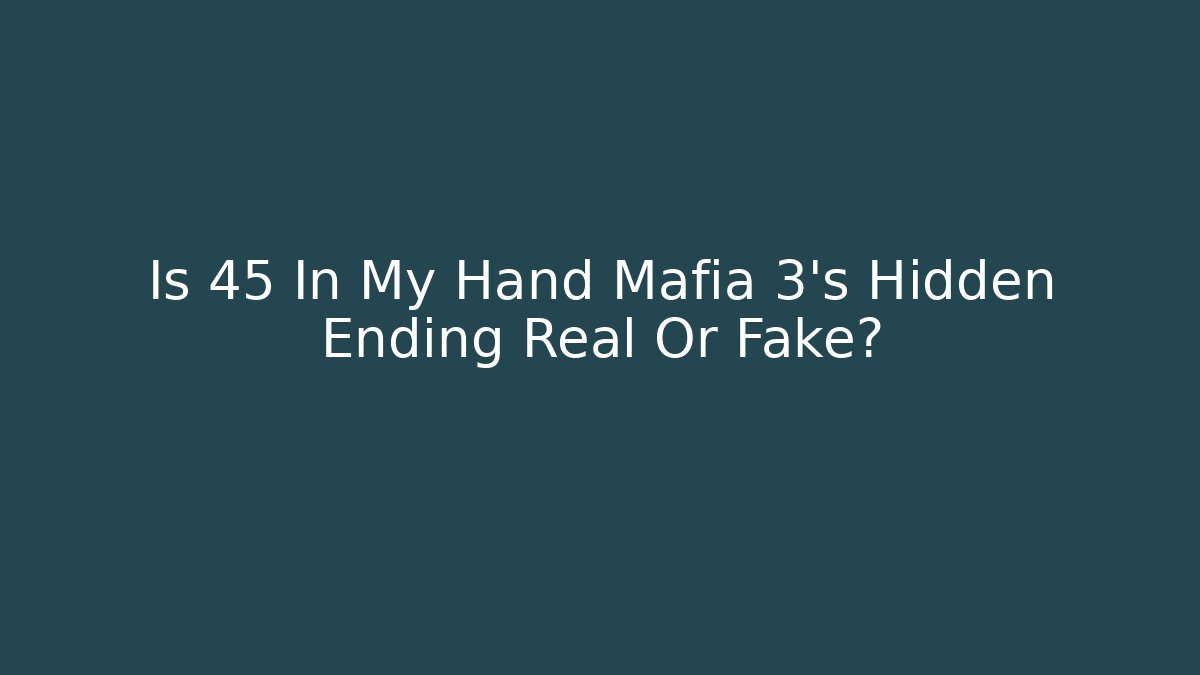 Is 45 In My Hand Mafia 3's Hidden Ending Real Or Fake?