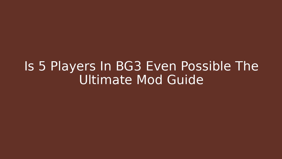 Is 5 Players In BG3 Even Possible The Ultimate Mod Guide
