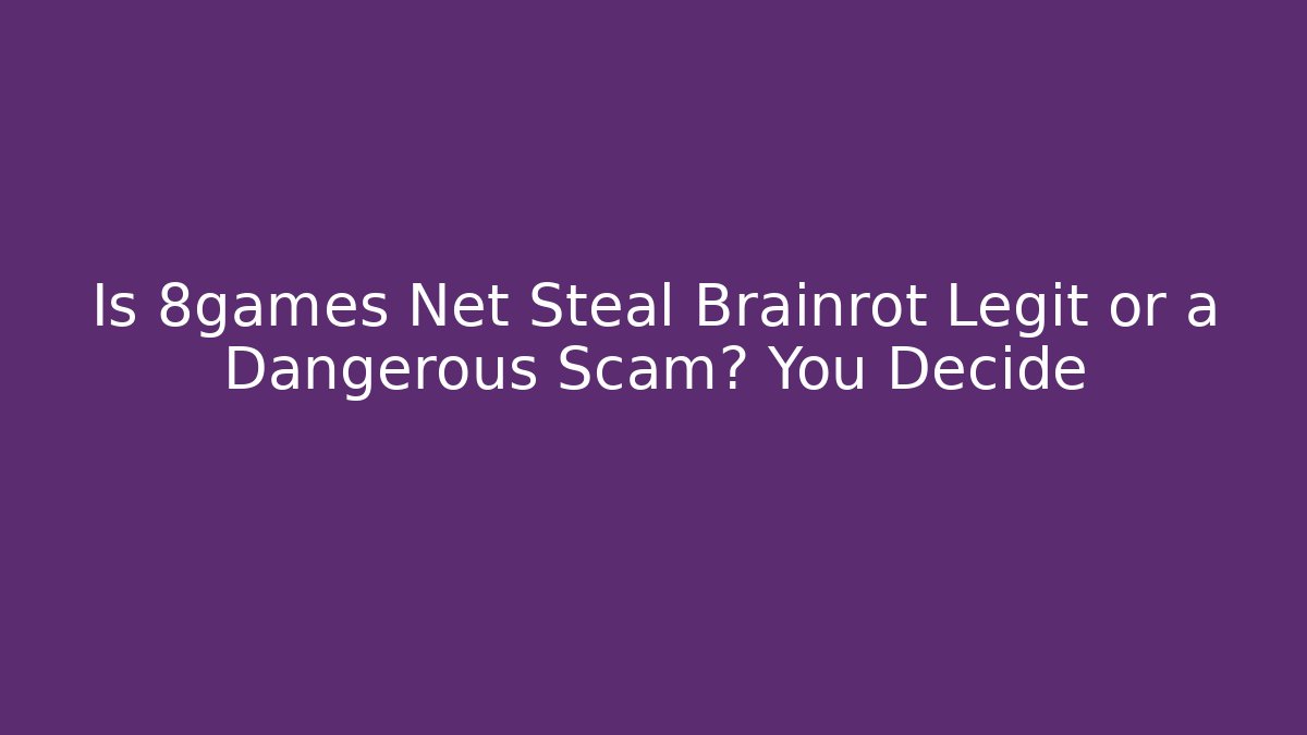 Is 8games Net Steal Brainrot Legit or a Dangerous Scam? You Decide