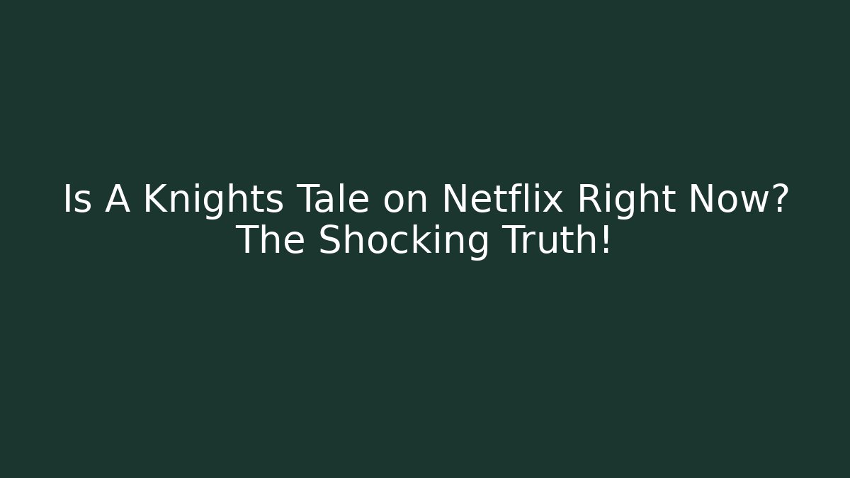 Is A Knights Tale on Netflix Right Now? The Shocking Truth!