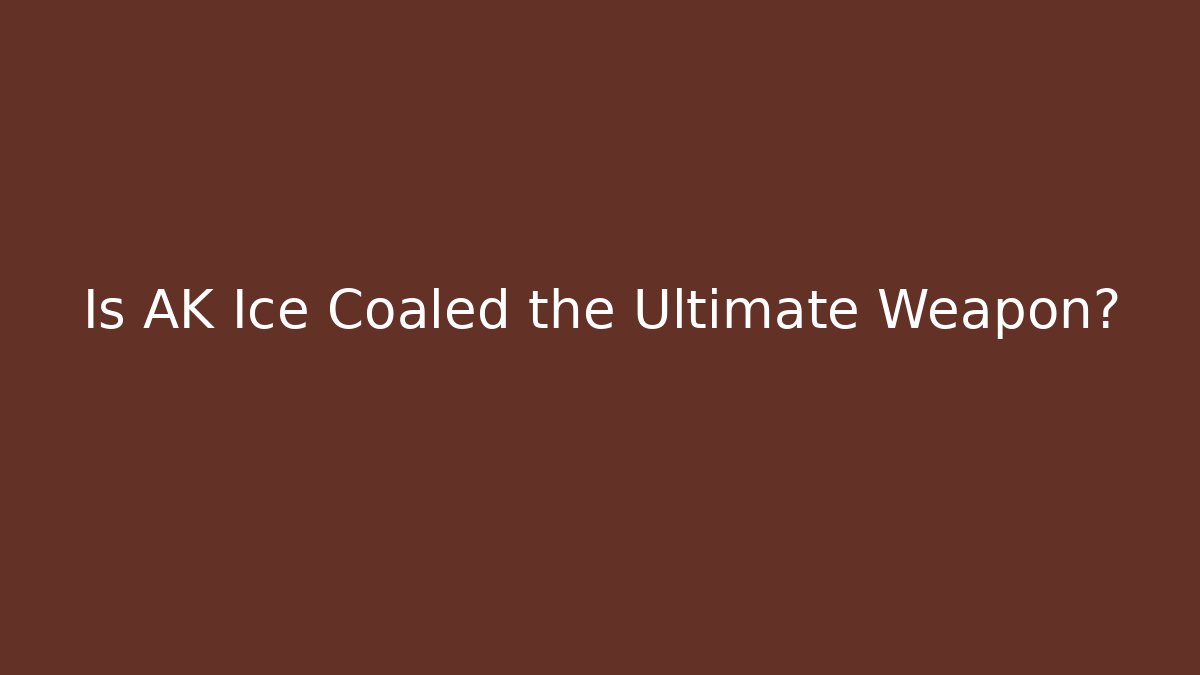 Is AK Ice Coaled the Ultimate Weapon?