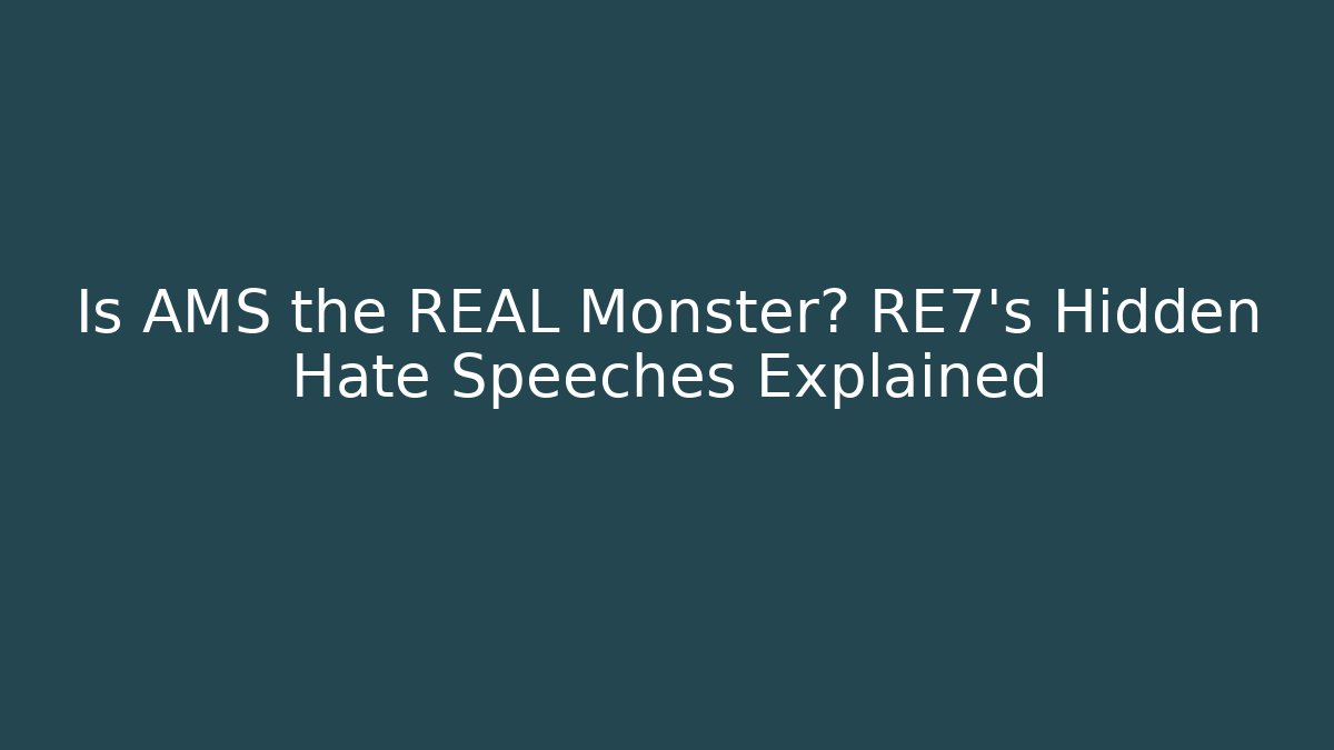 Is AMS the REAL Monster? RE7's Hidden Hate Speeches Explained