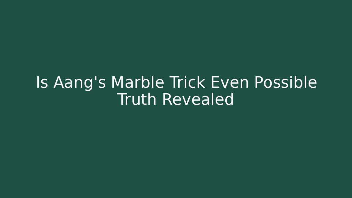 Is Aang's Marble Trick Even Possible Truth Revealed