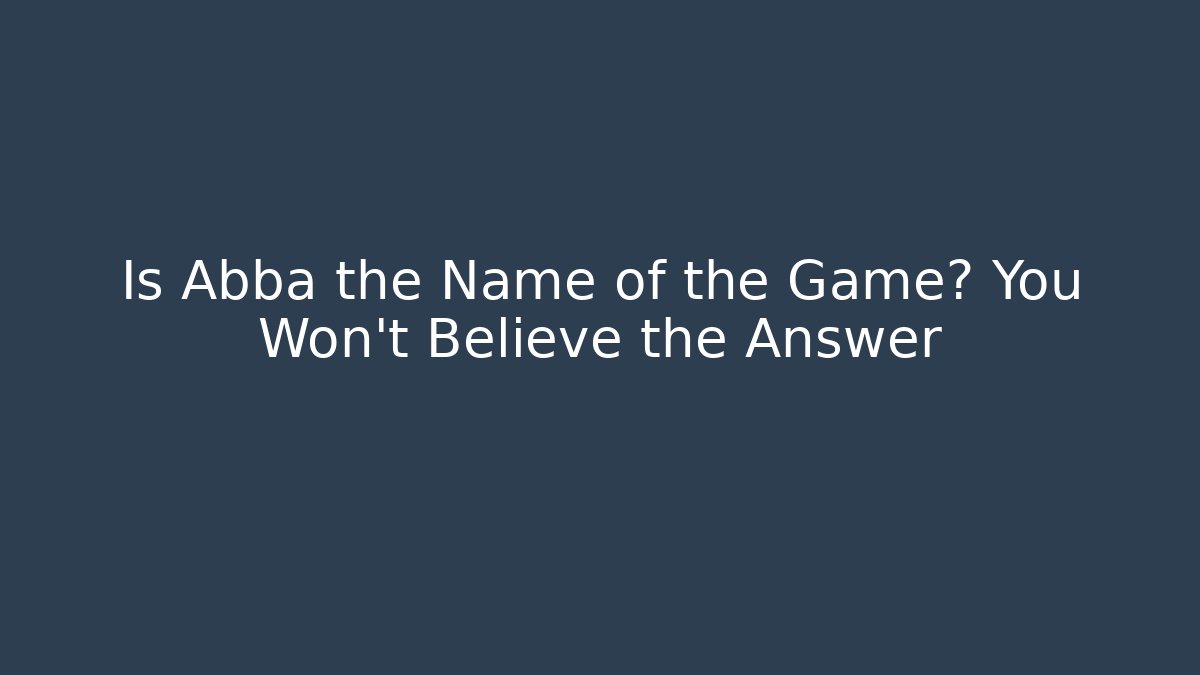 Is Abba the Name of the Game? You Won't Believe the Answer
