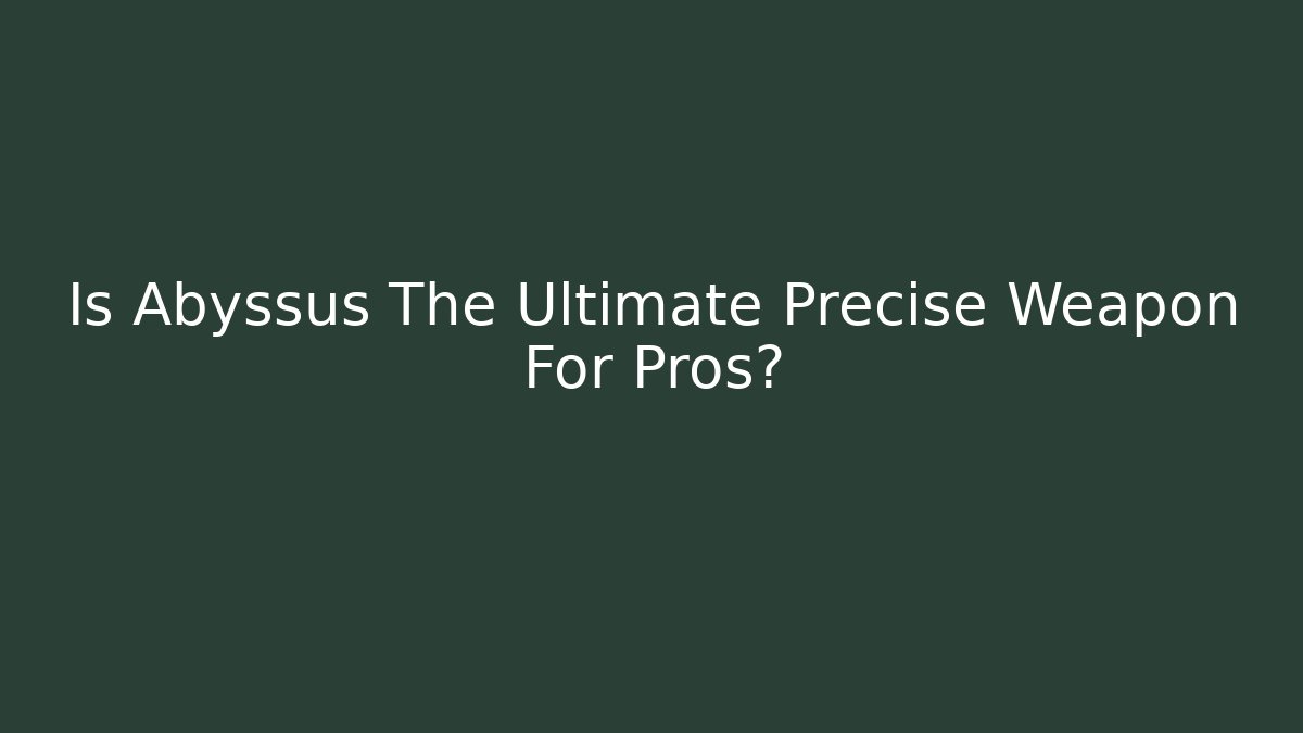 Is Abyssus The Ultimate Precise Weapon For Pros?