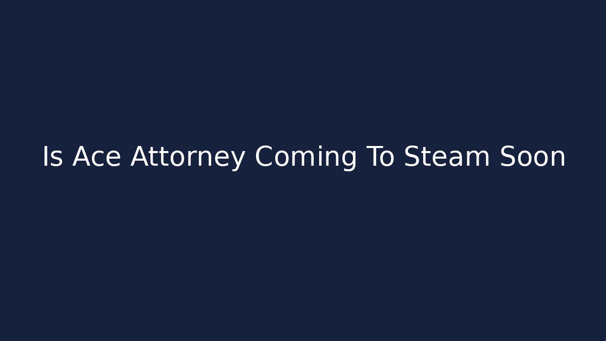 Is Ace Attorney Coming To Steam Soon