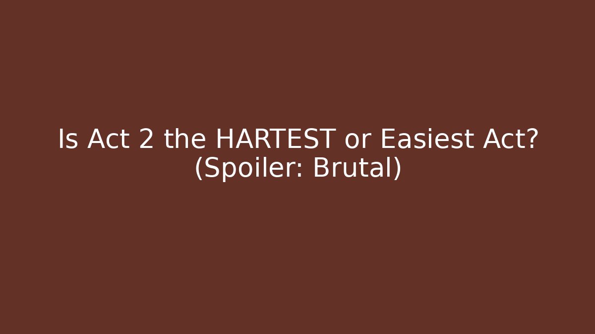 Is Act 2 the HARTEST or Easiest Act? (Spoiler: Brutal)