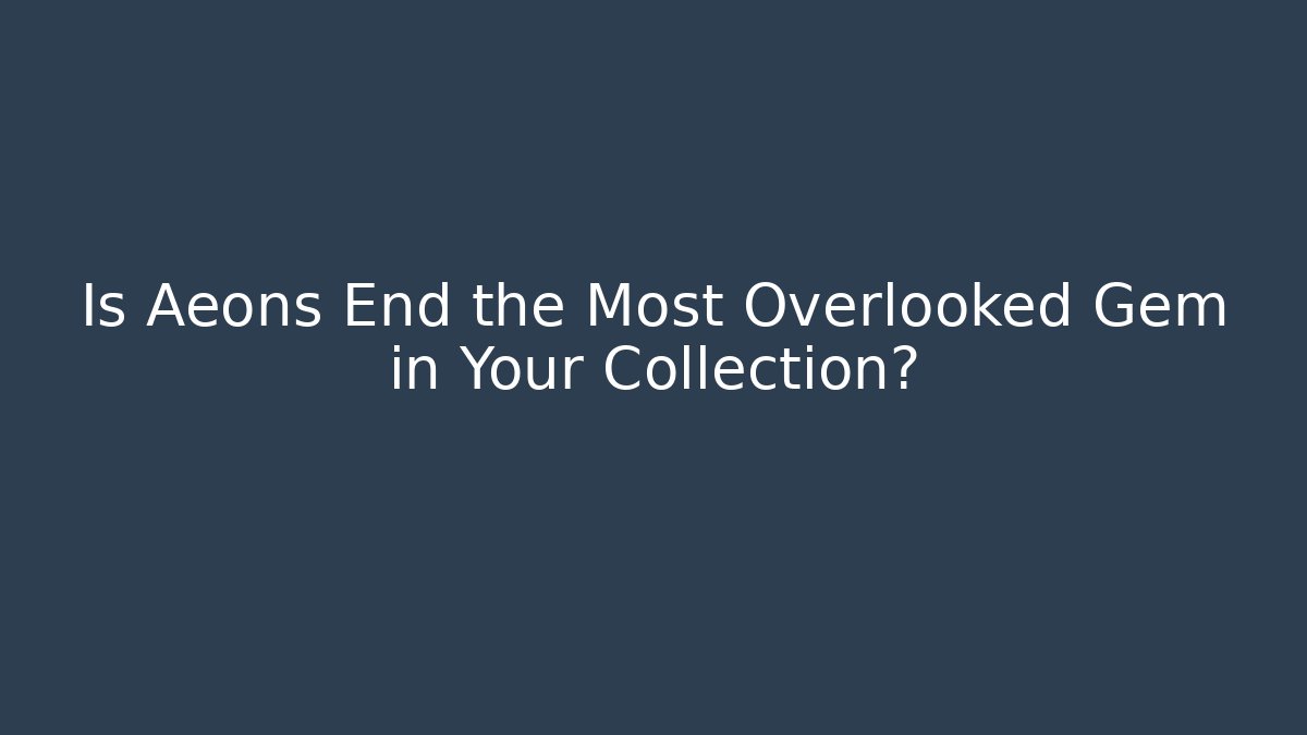 Is Aeons End the Most Overlooked Gem in Your Collection?