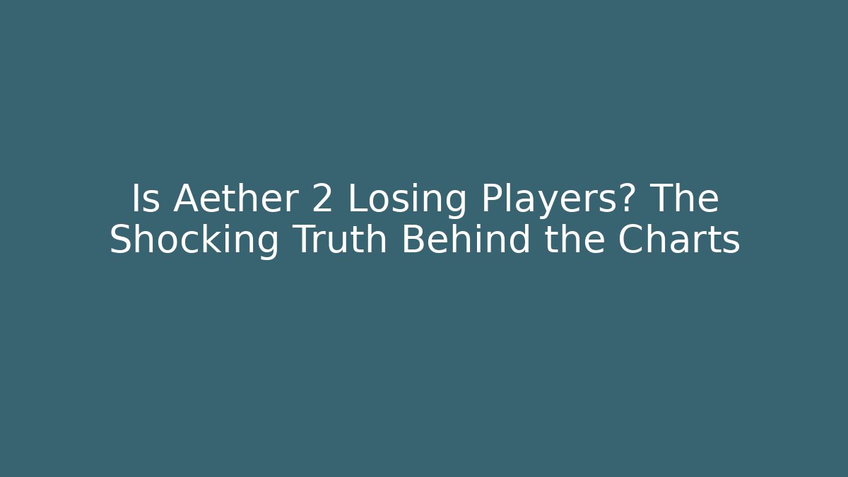 Is Aether 2 Losing Players? The Shocking Truth Behind the Charts