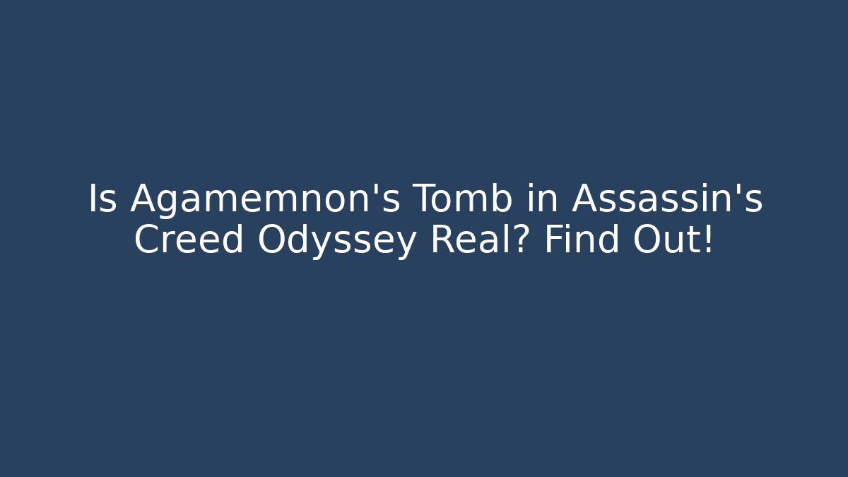 Is Agamemnon's Tomb in Assassin's Creed Odyssey Real? Find Out!