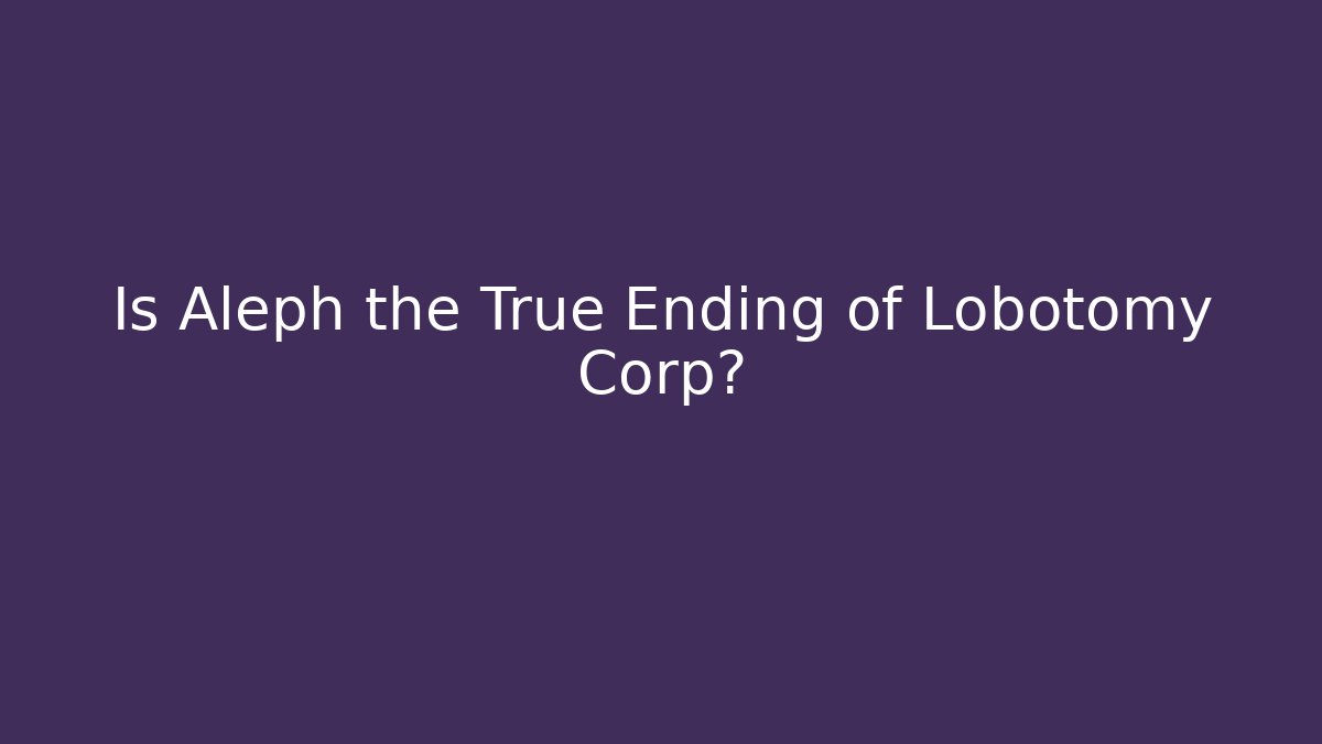 Is Aleph the True Ending of Lobotomy Corp?