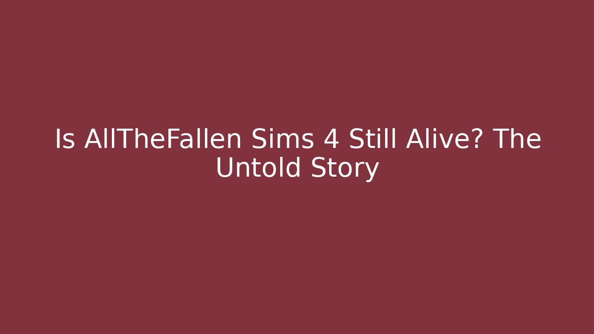 Is AllTheFallen Sims 4 Still Alive? The Untold Story