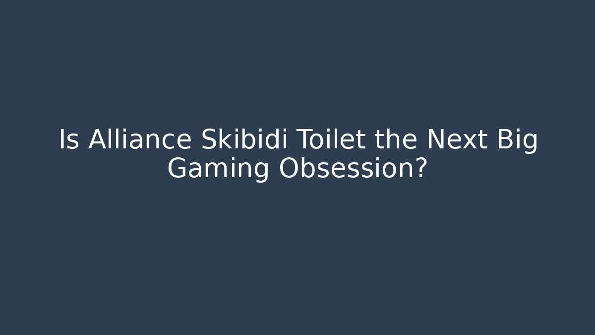 Is Alliance Skibidi Toilet the Next Big Gaming Obsession?