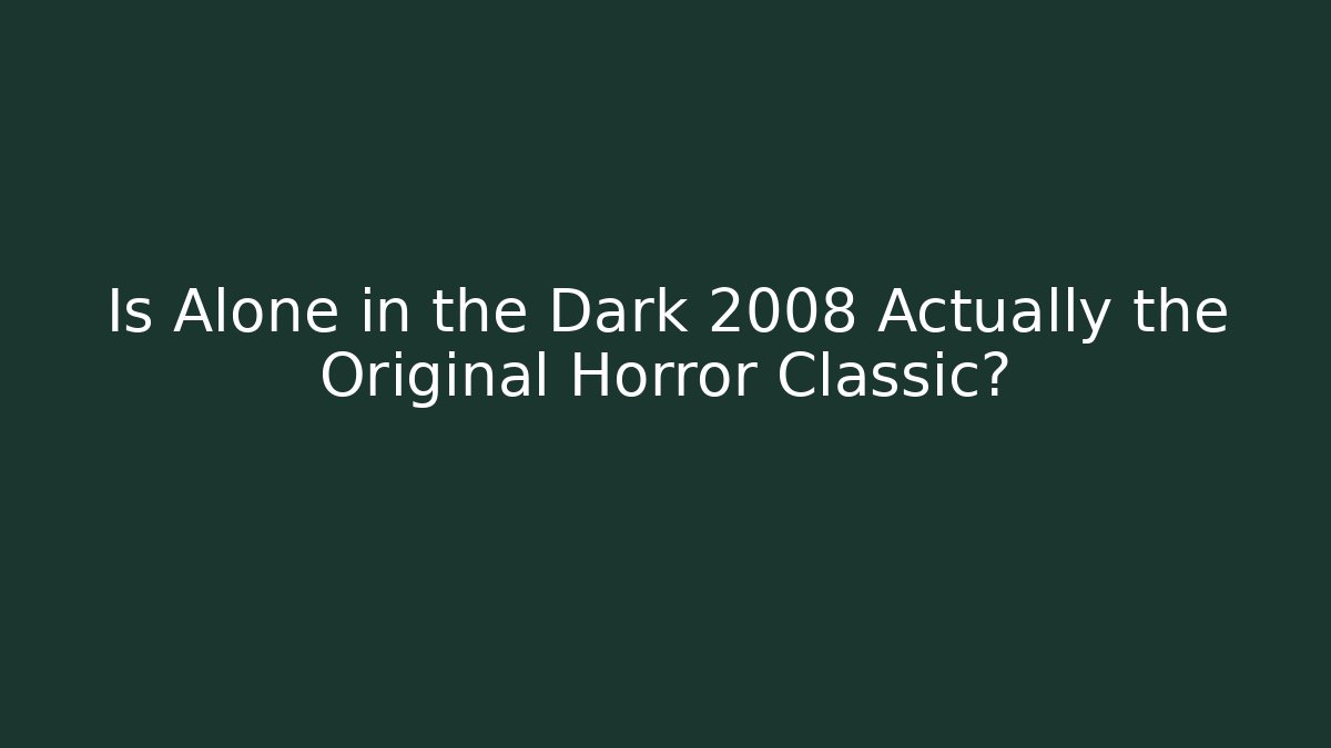 Is Alone in the Dark 2008 Actually the Original Horror Classic?