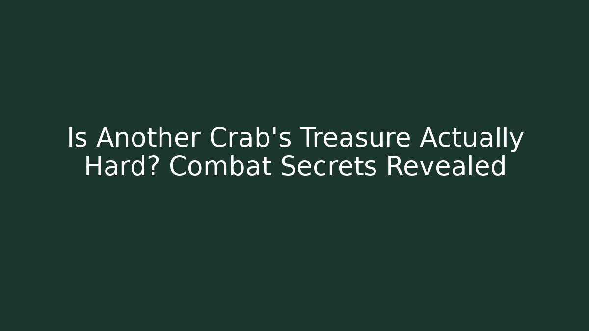 Is Another Crab's Treasure Actually Hard? Combat Secrets Revealed