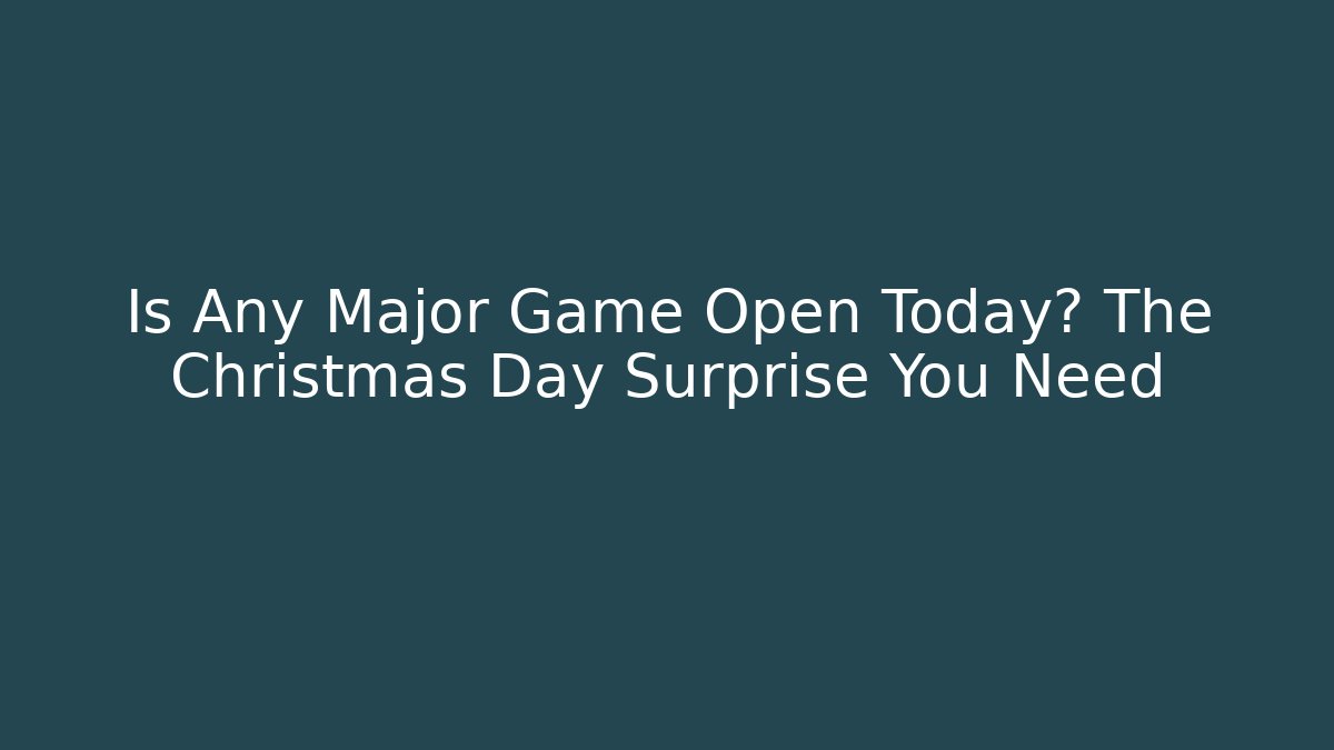 Is Any Major Game Open Today? The Christmas Day Surprise You Need