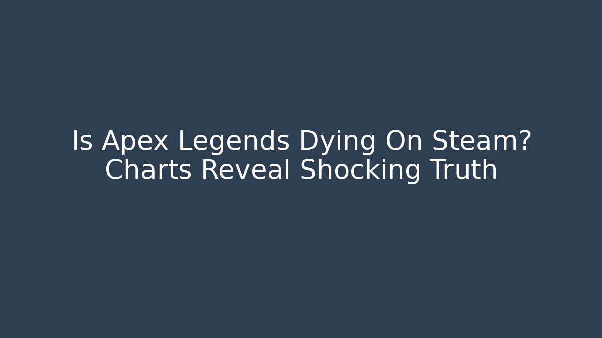 Is Apex Legends Dying On Steam? Charts Reveal Shocking Truth