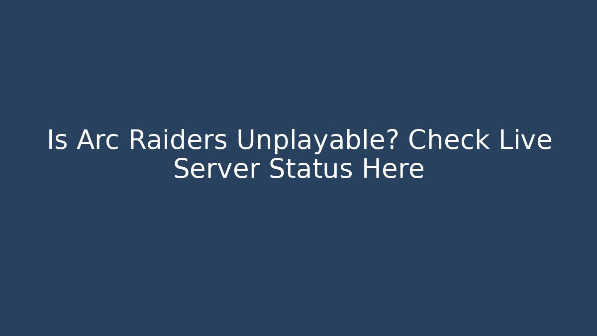 Is Arc Raiders Unplayable? Check Live Server Status Here