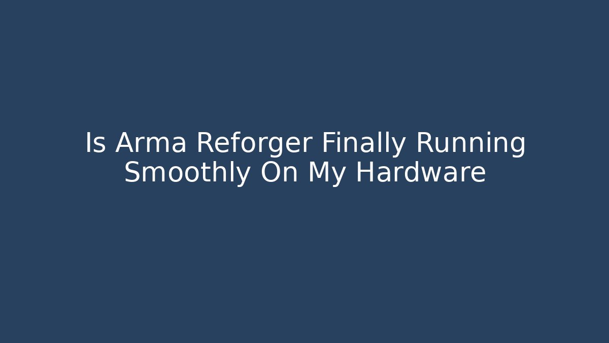 Is Arma Reforger Finally Running Smoothly On My Hardware - Método de Aprovação