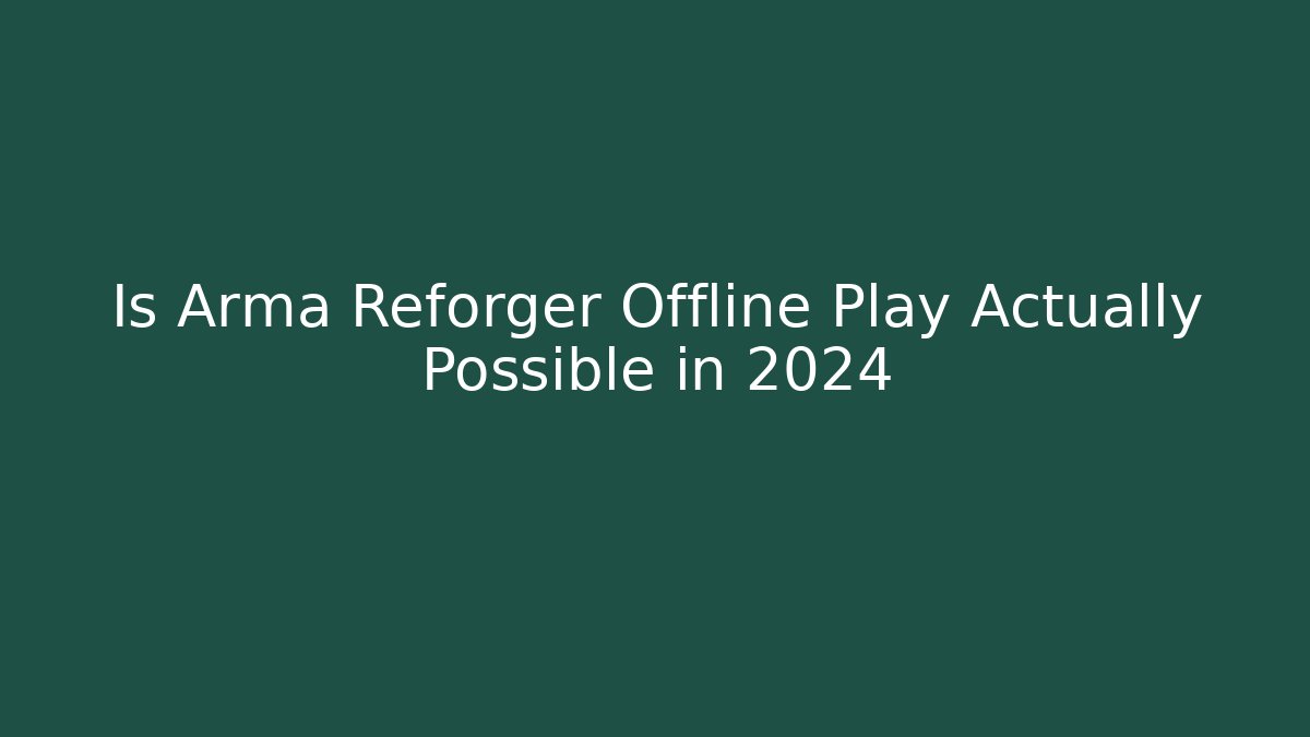 Is Arma Reforger Offline Play Actually Possible in 2024