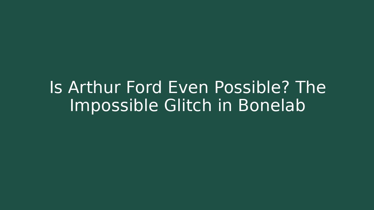 Is Arthur Ford Even Possible? The Impossible Glitch in Bonelab - Método de Aprovação