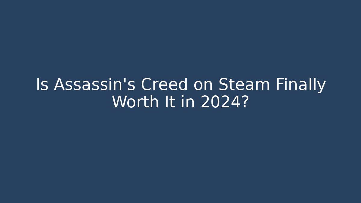 Is Assassin's Creed on Steam Finally Worth It in 2024?