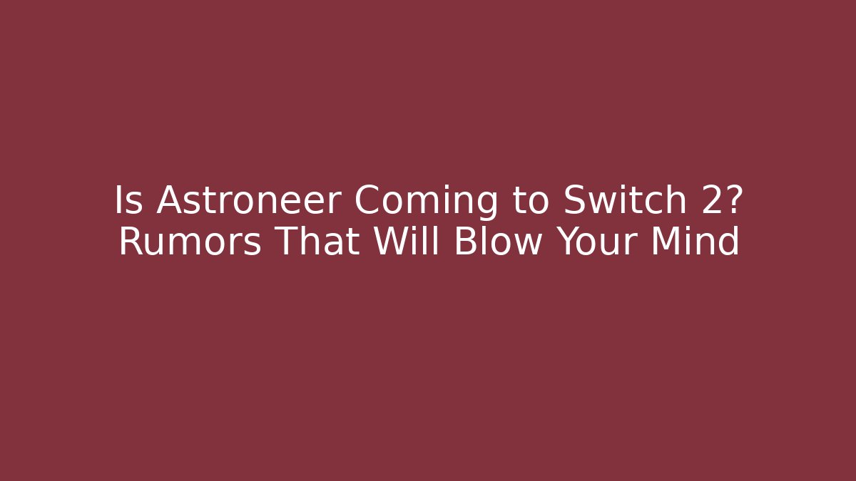 Is Astroneer Coming to Switch 2? Rumors That Will Blow Your Mind - Método de Aprovação