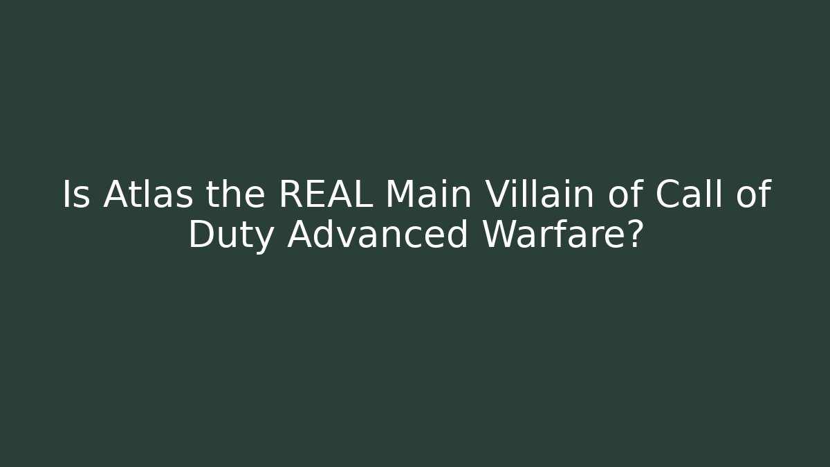 Is Atlas the REAL Main Villain of Call of Duty Advanced Warfare?