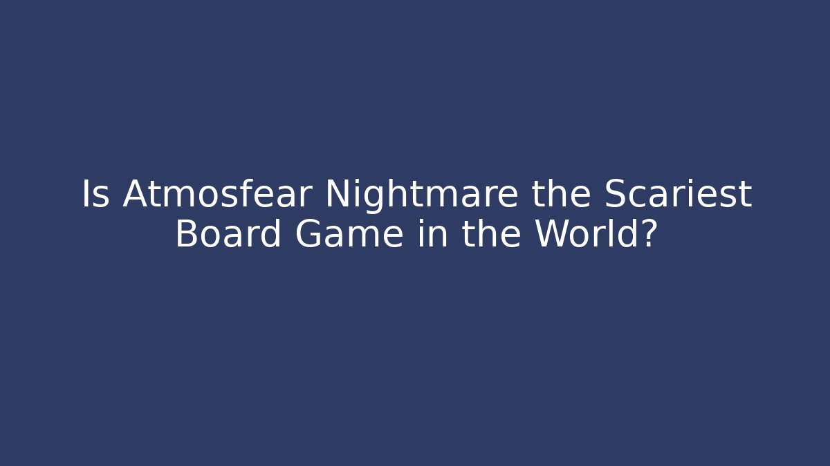 Is Atmosfear Nightmare the Scariest Board Game in the World?