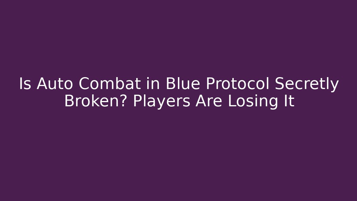 Is Auto Combat in Blue Protocol Secretly Broken? Players Are Losing It - Método de Aprovação
