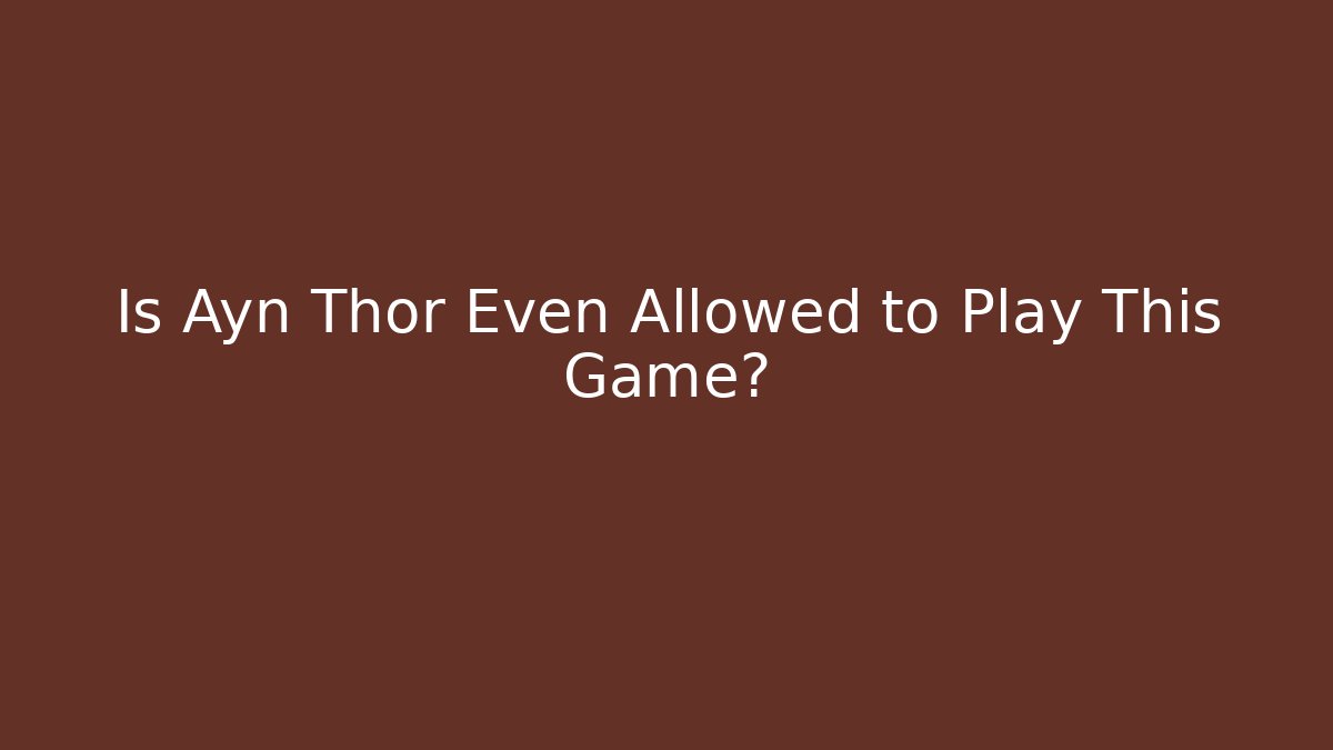 Is Ayn Thor Even Allowed to Play This Game?
