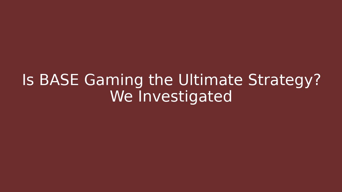 Is BASE Gaming the Ultimate Strategy? We Investigated