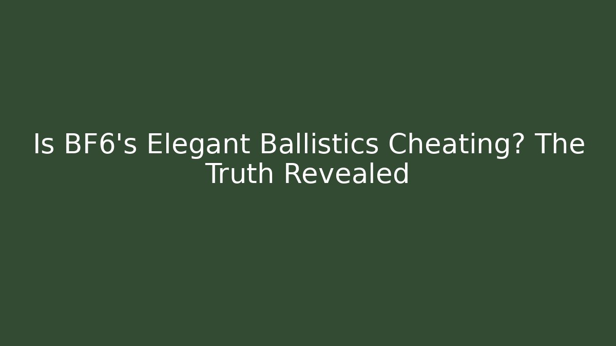 Is BF6's Elegant Ballistics Cheating? The Truth Revealed