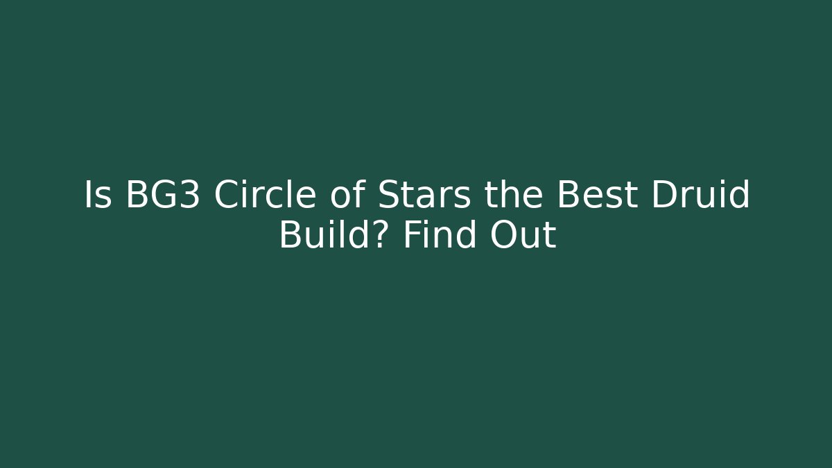 Is BG3 Circle of Stars the Best Druid Build? Find Out