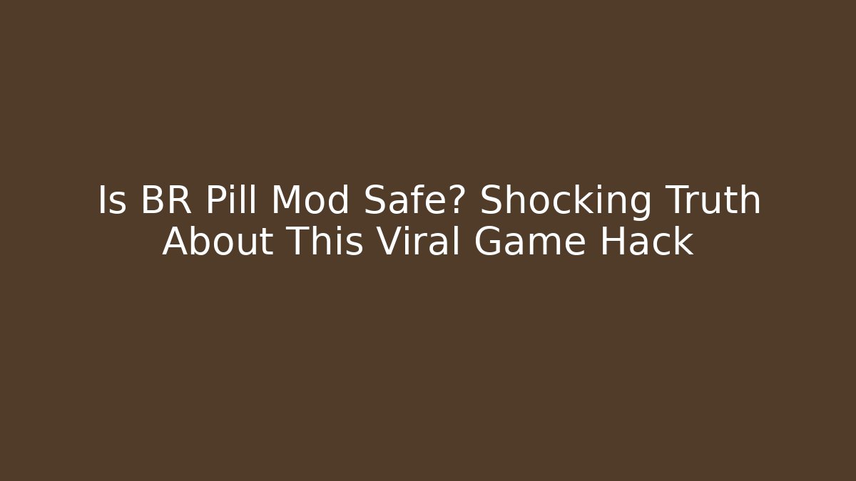 Is BR Pill Mod Safe? Shocking Truth About This Viral Game Hack