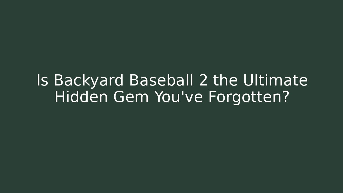 Is Backyard Baseball 2 the Ultimate Hidden Gem You’ve Forgotten?