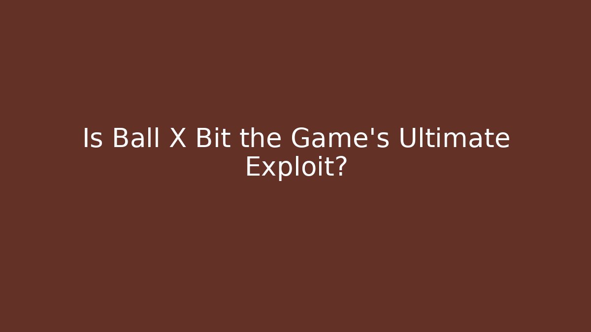 Is Ball X Bit the Game’s Ultimate Exploit? - Método de Aprovação