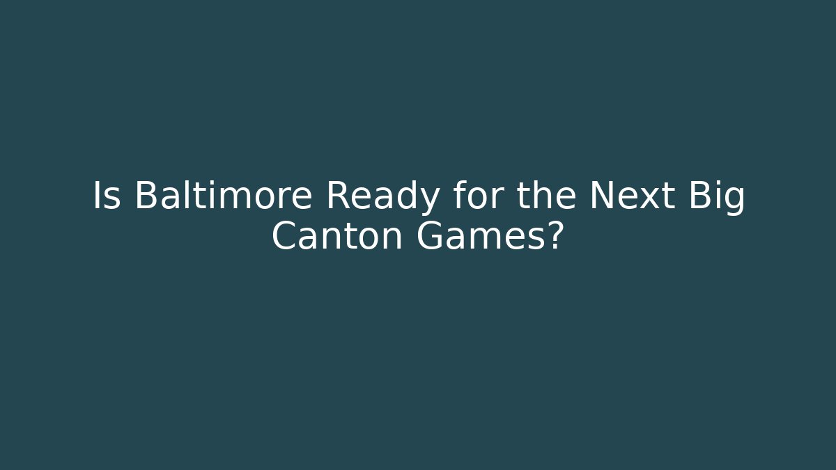 Is Baltimore Ready for the Next Big Canton Games? - Método de Aprovação