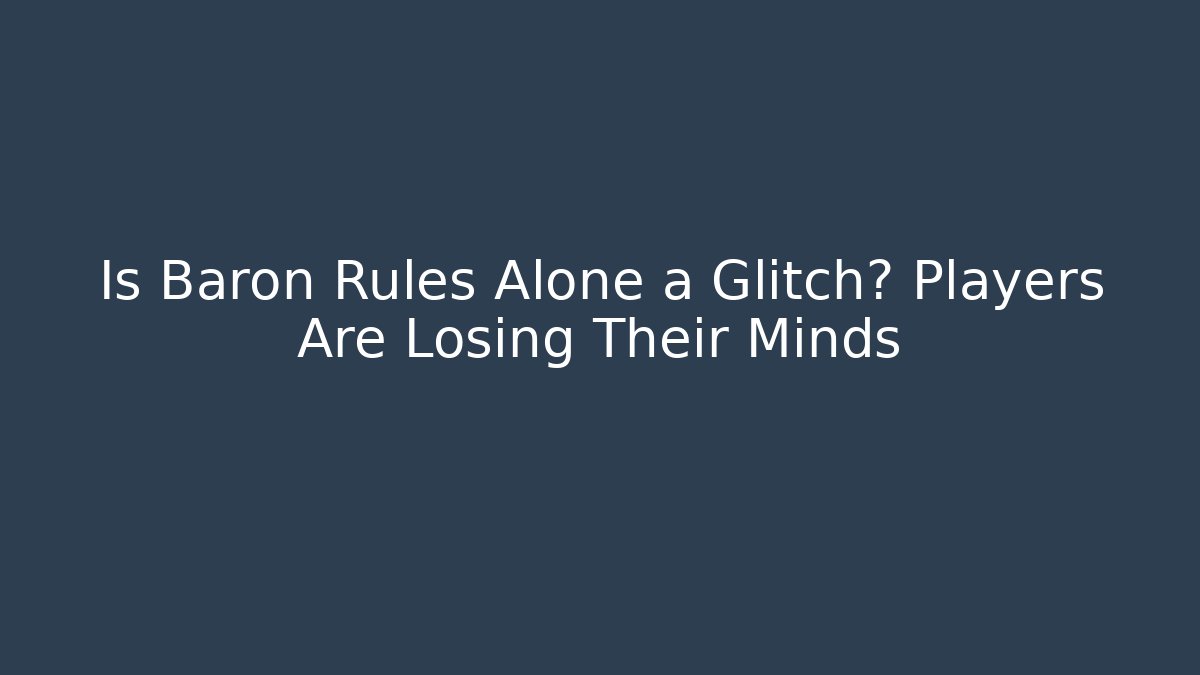 Is Baron Rules Alone a Glitch? Players Are Losing Their Minds