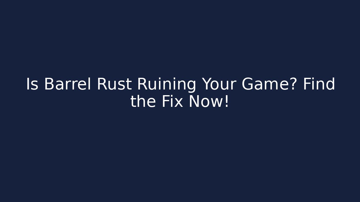 Is Barrel Rust Ruining Your Game? Find the Fix Now! - Método de Aprovação