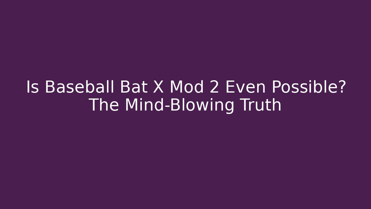 Is Baseball Bat X Mod 2 Even Possible? The Mind-Blowing Truth
