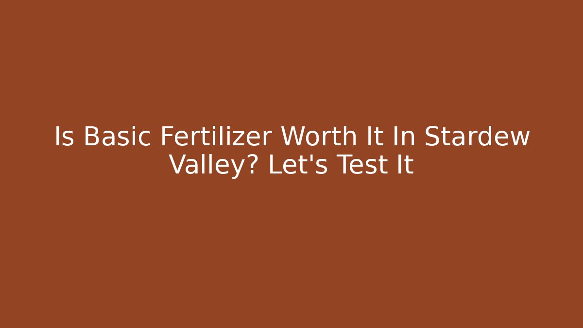 Is Basic Fertilizer Worth It In Stardew Valley? Let's Test It