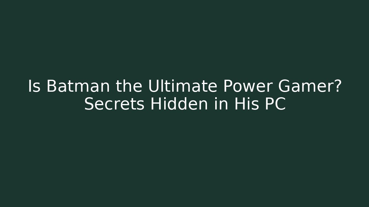 Is Batman the Ultimate Power Gamer? Secrets Hidden in His PC